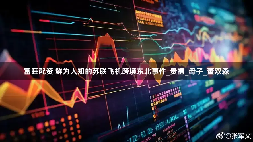 富旺配资 鲜为人知的苏联飞机跨境东北事件_贵福_母子_董双森